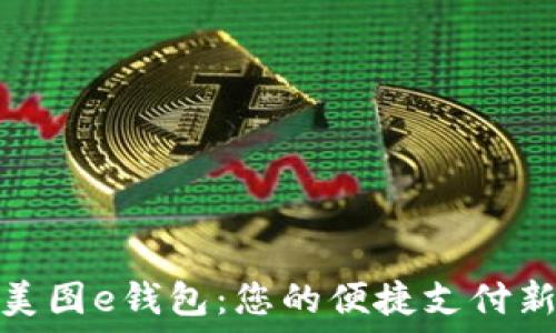   
下载美图e钱包：您的便捷支付新选择