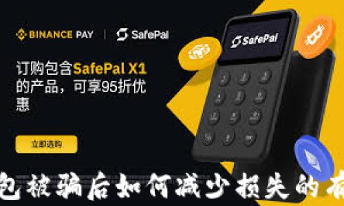 
假TP钱包被骗后如何减少损失的有效策略