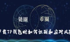 下载TP钱包时如何识别和应对风险