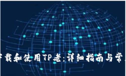 如何安全下载和使用TP老：详细指南与常见问题解答