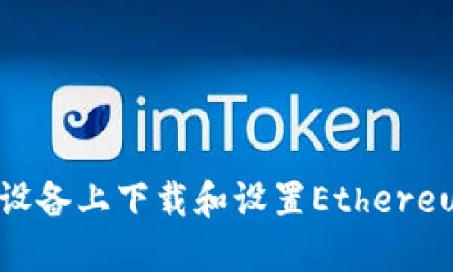 如何在安卓设备上下载和设置Ethereum (ETH) ？