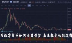 用数字货币如何交易黄金：未来投资的